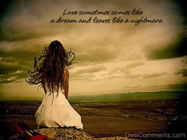 Love Sometimes Comes Like A Dream And Leaves Like A Nightmare