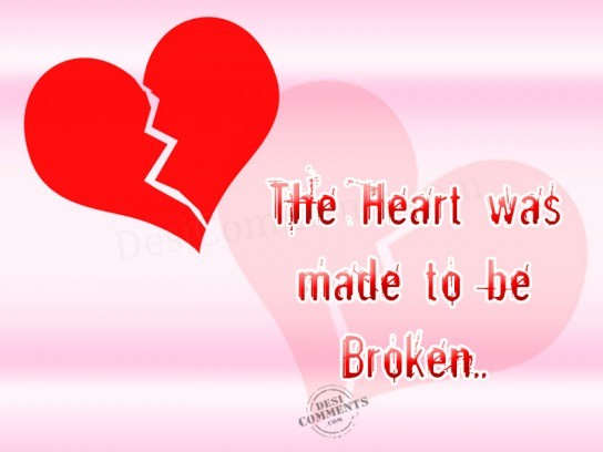 The heart was made to be broken…