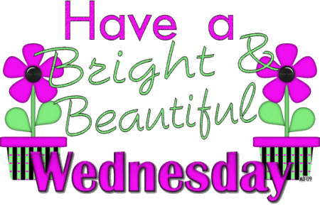 Have A Bright Beautiful Wednesday!
