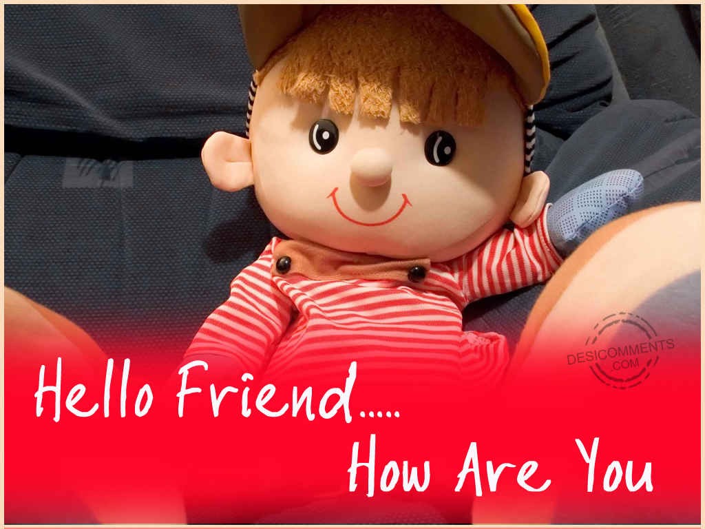 Hello Friend…How Are You? - DesiComments.com