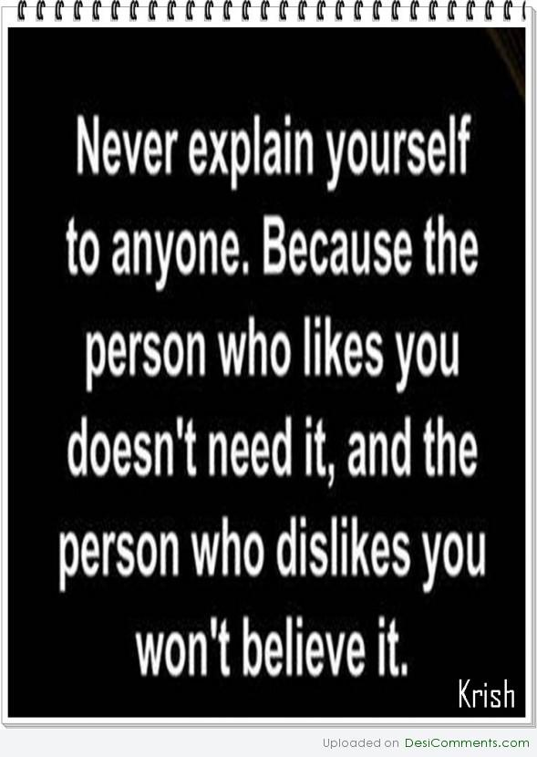 Never explain yourself 