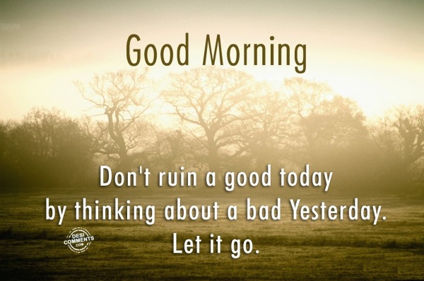 Don’t ruin a good today