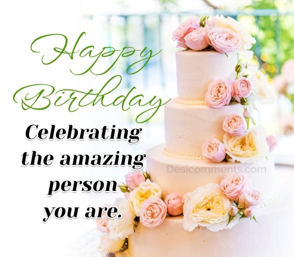 Celebrating The Amazing Person, Happy Birthday! - DesiComments.com
