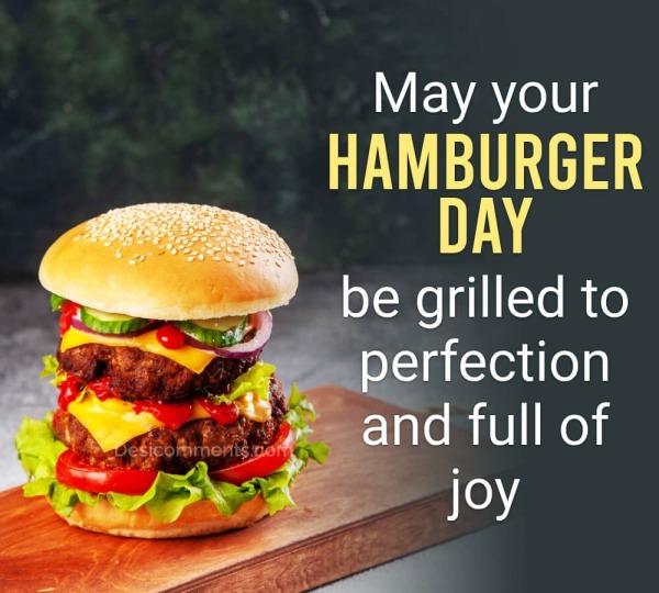 May your Hamburger Day be grilled to