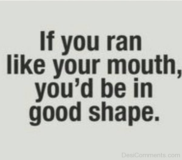 If You Ran Like Your Mouth