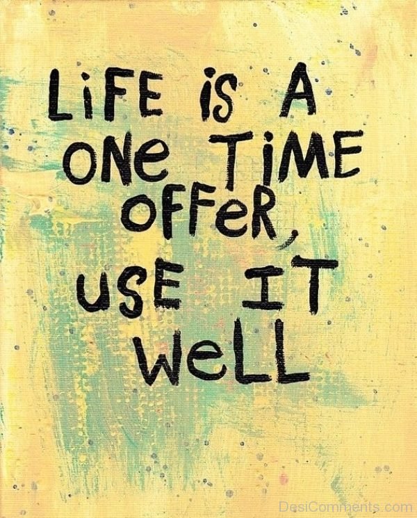 Life Is A One Time Offer Use It Well
