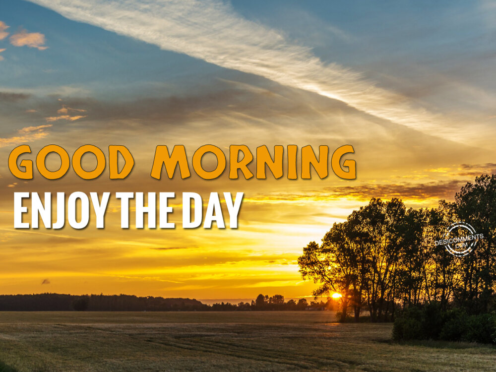 Good Morning Enjoy The Day - DesiComments.com