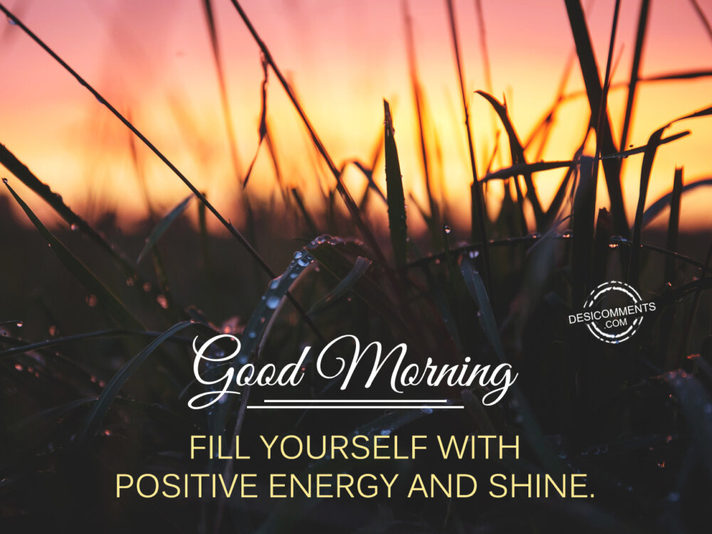 Good Morning Fill Yourself With Positive Energy And Shine 