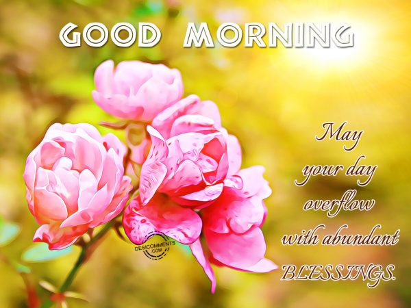Good Morning May You Day Overflow With Abundant Blessings