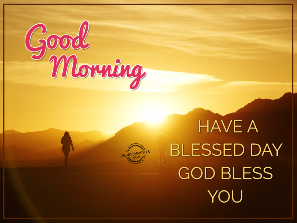 Have A Blessed Day God Bless You – Good Morning - DesiComments.com