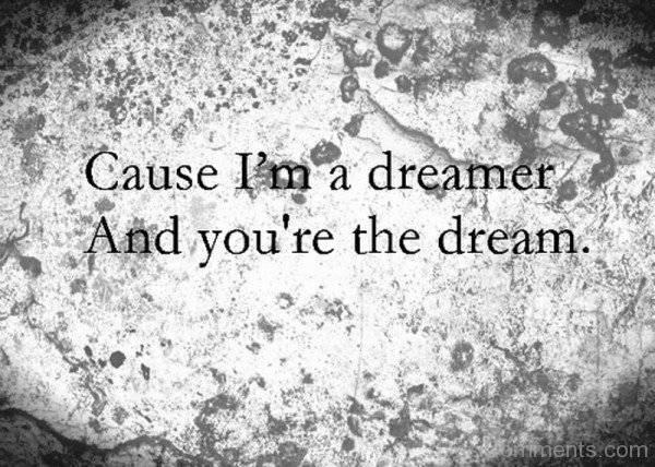 Cause I’m A Dreamer