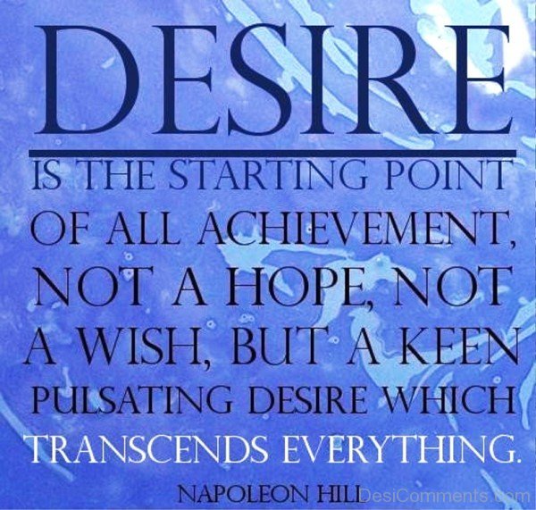 Desire Is The Starting Point Of All