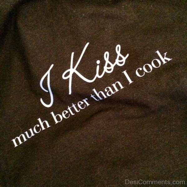 I Kiss Much Better Than I Cook