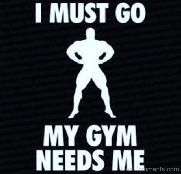 I Must Go My Gym