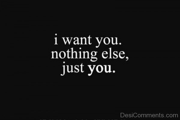 I Want You Nothing Else,Just You