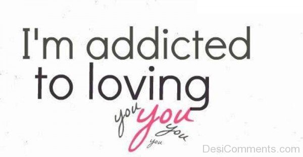 I’m Addicted To Loving You