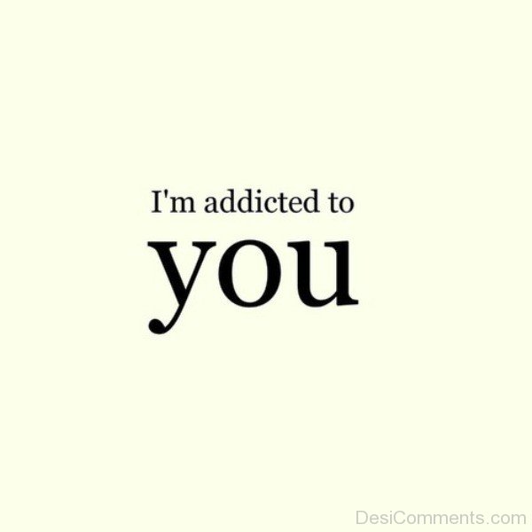 Im Addicted To You Picture Desicomments Com