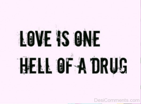 Love Is One Hell Of A Drug