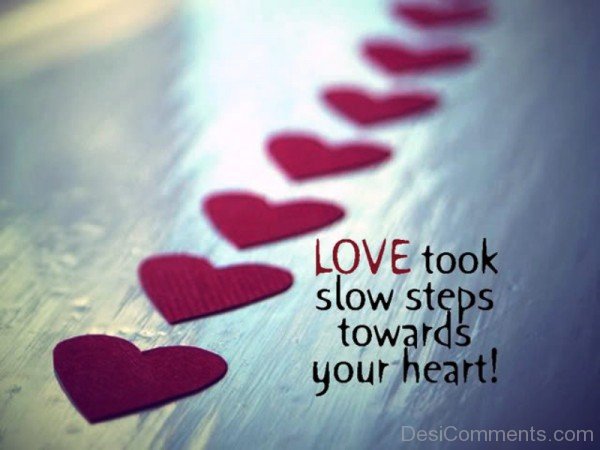 Love Took Slow Steps Towards Your Heart