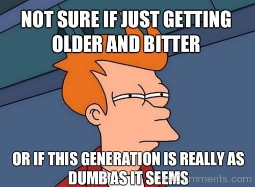 Not Sure If Just Getting Older