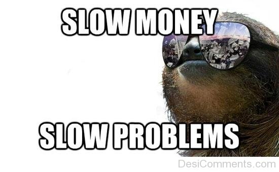 Slow Money Slow Problems