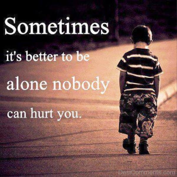 Sometimes It’s Better To Be Alone