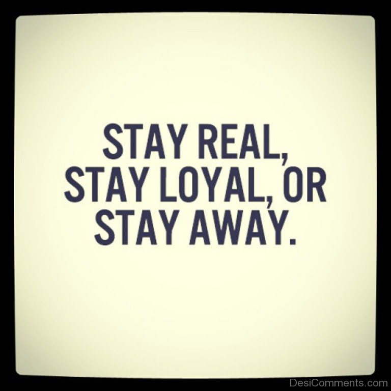 Stay Real Stay Loyal Or Stay Away Desicomments Com