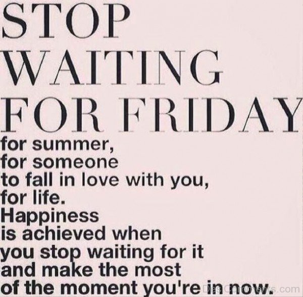 Stop Waiting For Friday