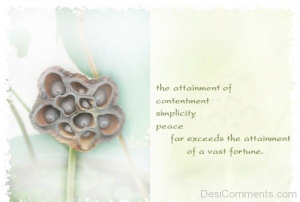 The Attainment Of Contentment Simplicity Peace Far Exceeds the Attainment Of A Vast Fortune.-DC097