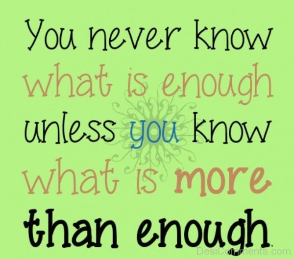 You Never Know What Is Enough Unless You Know What Is More Than Enough -DC117