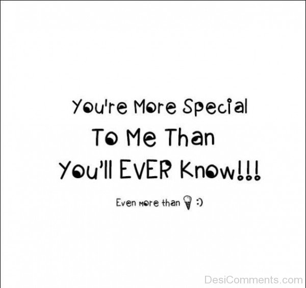 You’re More Special To Me Than You’ll Ever Know